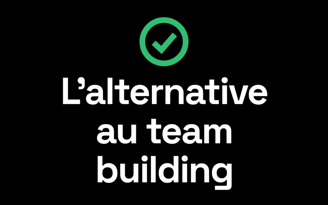 Alternative au team building : faites travailler votre équipe sur un vrai sujet